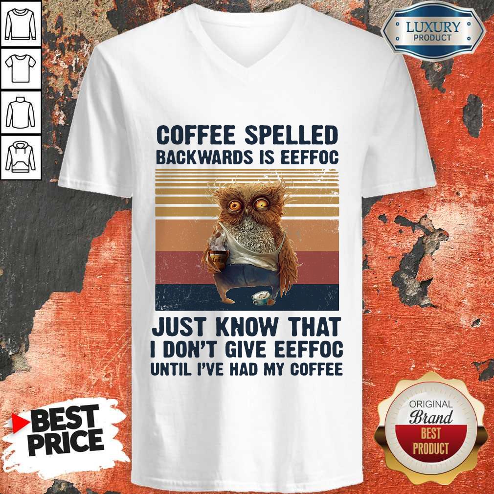 nice-owl-coffee-spelled-backwards-is-eeffoc-just-know-that-i-dont-v-neck.jpg