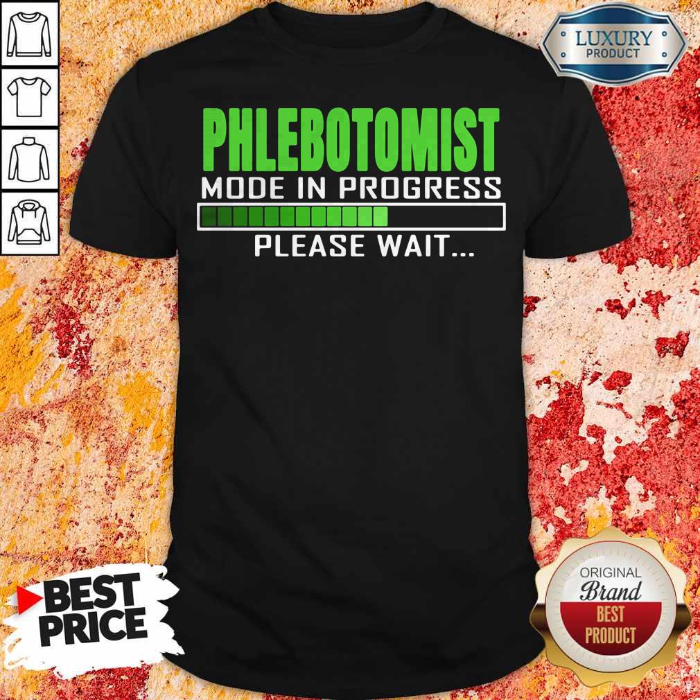 Nice Phlebotomist Mode In Progress Please Wait Shirt