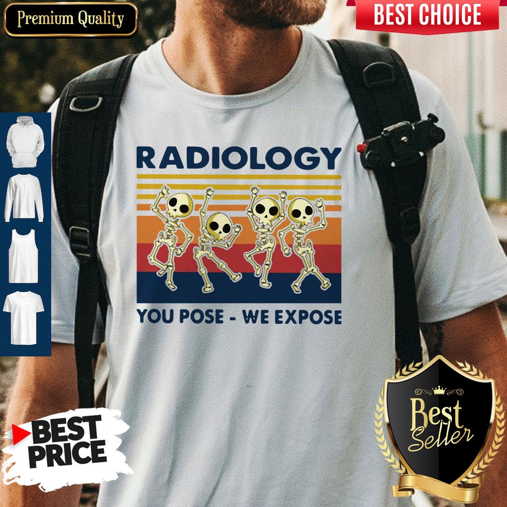 Nice Skeletons Radiology You Pose We Expose Vintage Shirt