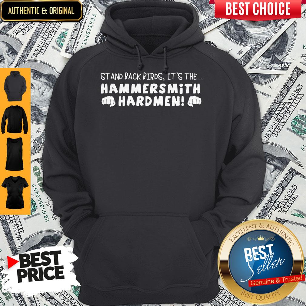 Nice Stand Back Birds It's The Hammersmith Hardmen Shirt