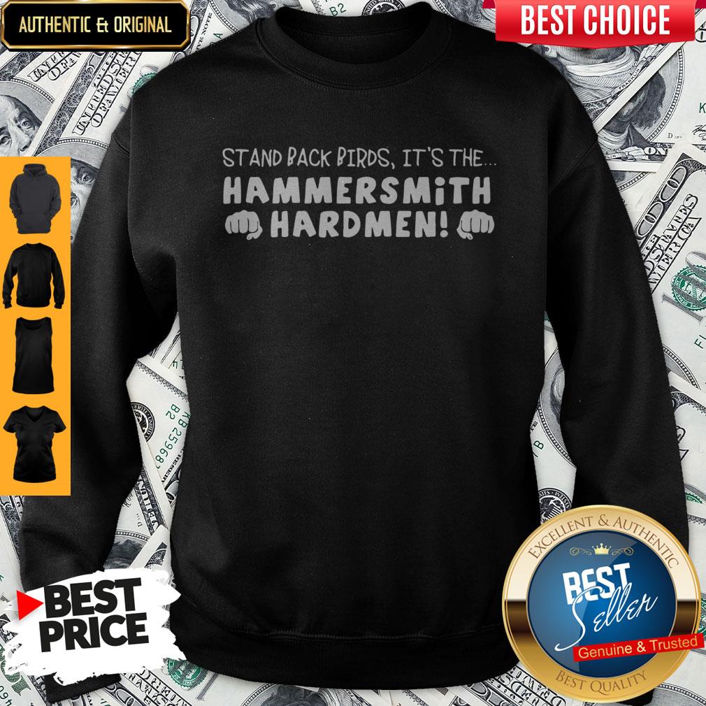 Nice Stand Back Birds It's The Hammersmith Hardmen Shirt