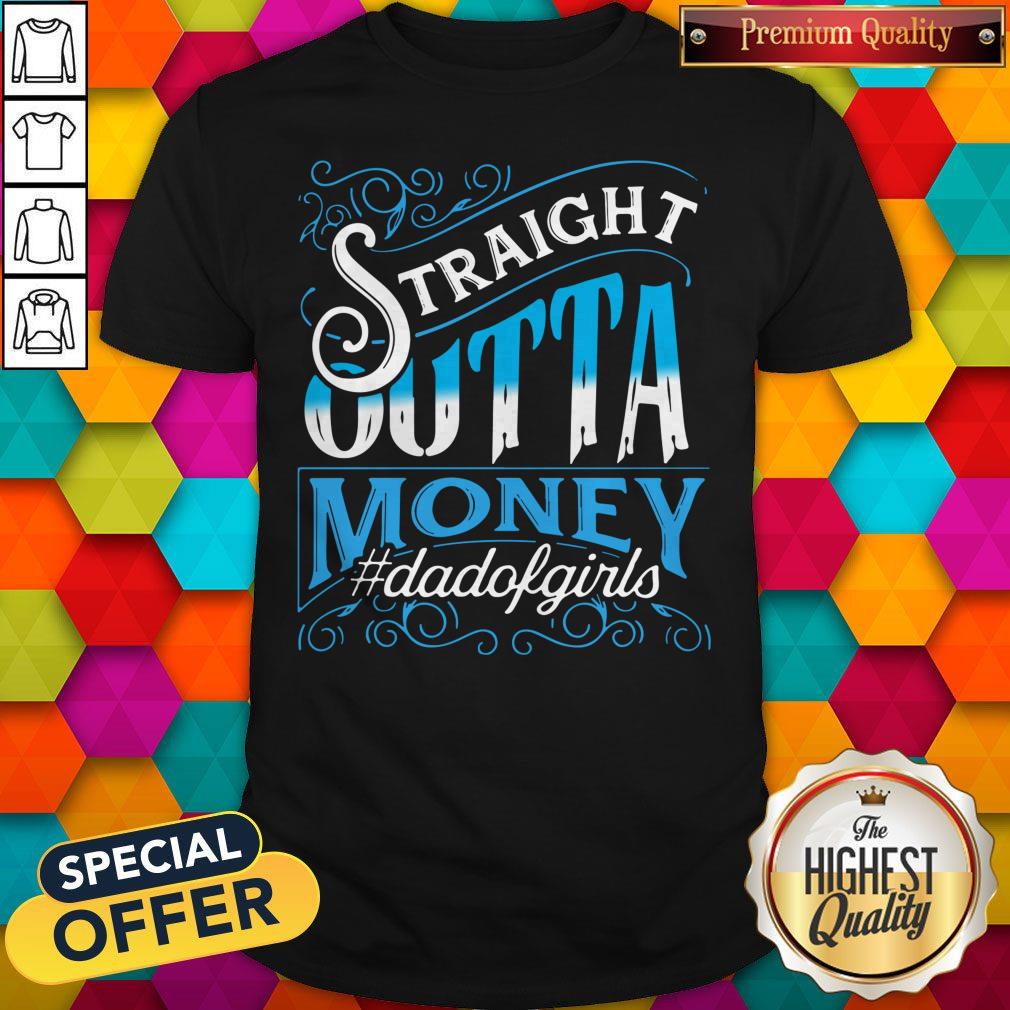 Nice Straight Outta Money Dadofgirls Shirt