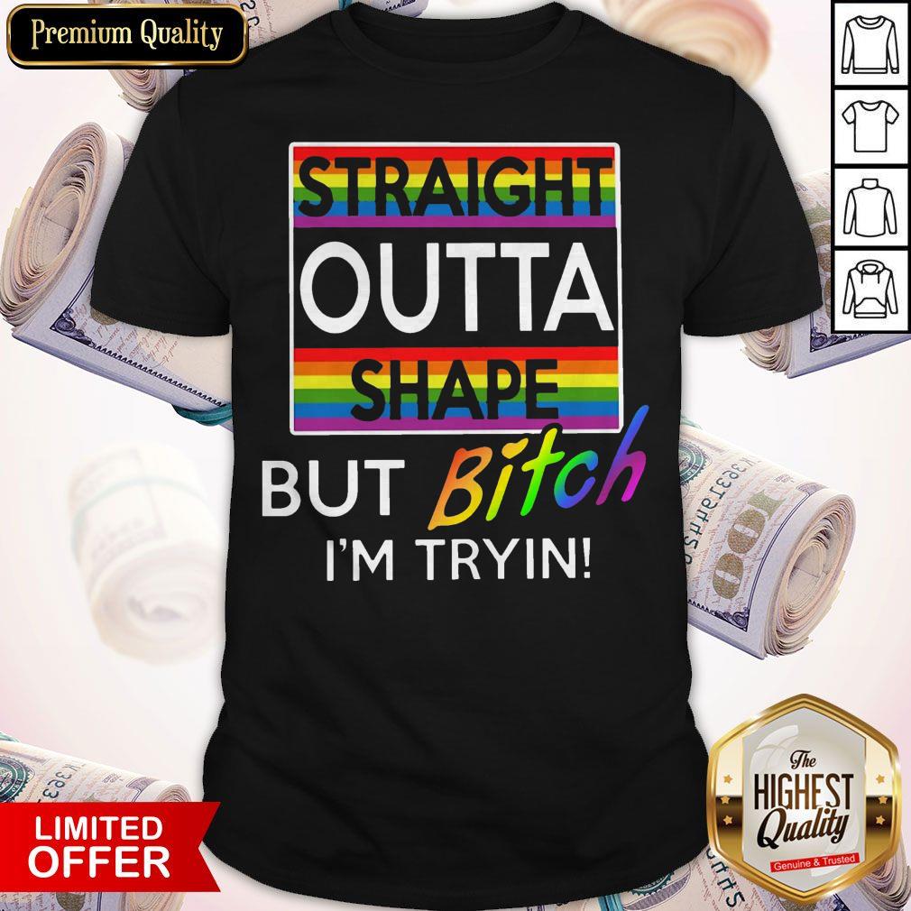Nice Straight Outta Shape But Bitch I'm Tryin Shirt