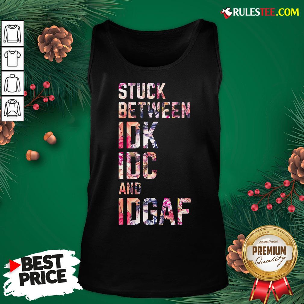 Nice Stuck Between Idk Idc And Idgaf Fitness Tee Co Shirt