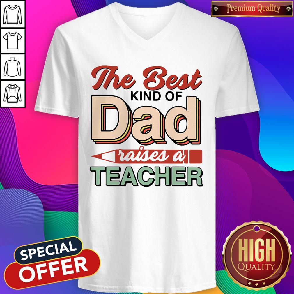 Nice The Best Kind Of Dad Raises A Teacher Shirt
