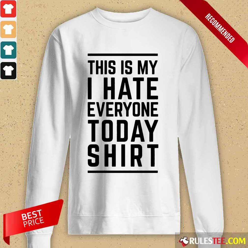 Nice This Is My I Hate Everyone Today Shirt