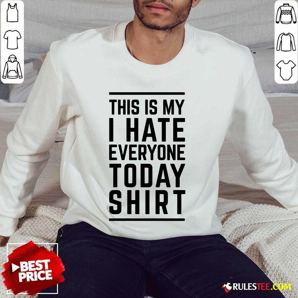 Nice This Is My I Hate Everyone Today Shirt