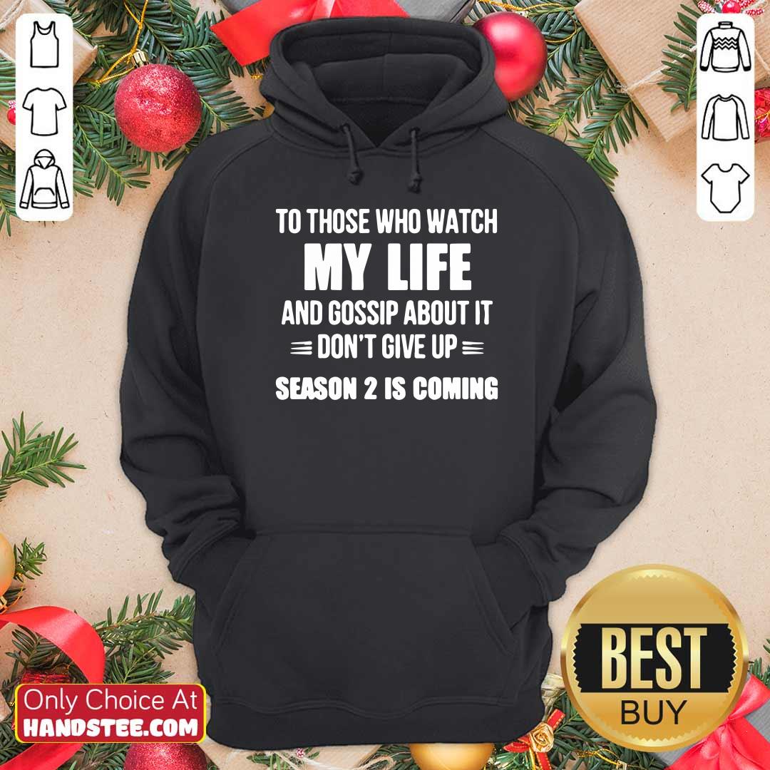 nice-to-those-who-watch-my-life-and-gosship-about-it-dont-give-up-season-2-is-coming-hoodie.jpg