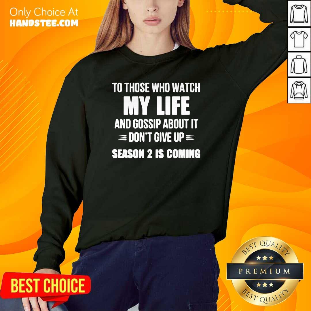 nice-to-those-who-watch-my-life-and-gosship-about-it-dont-give-up-season-2-is-coming-sweatshirt.jpg