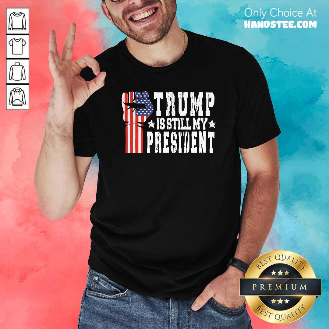 Nice Trump Is Still My President Stop The Steal Impeach Biden Shirt