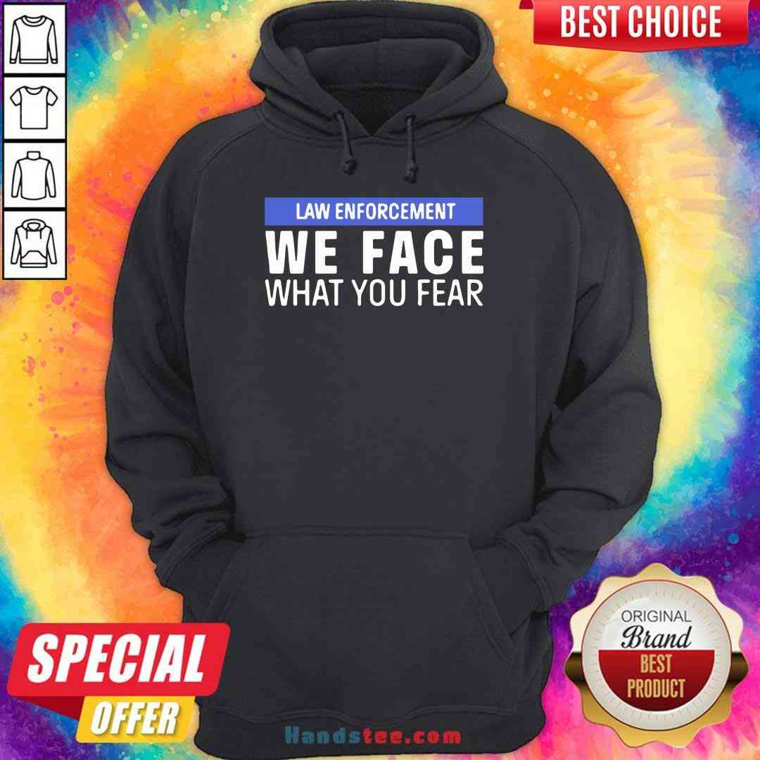 Nice We Face What You Fear Law Enforcement Shirt