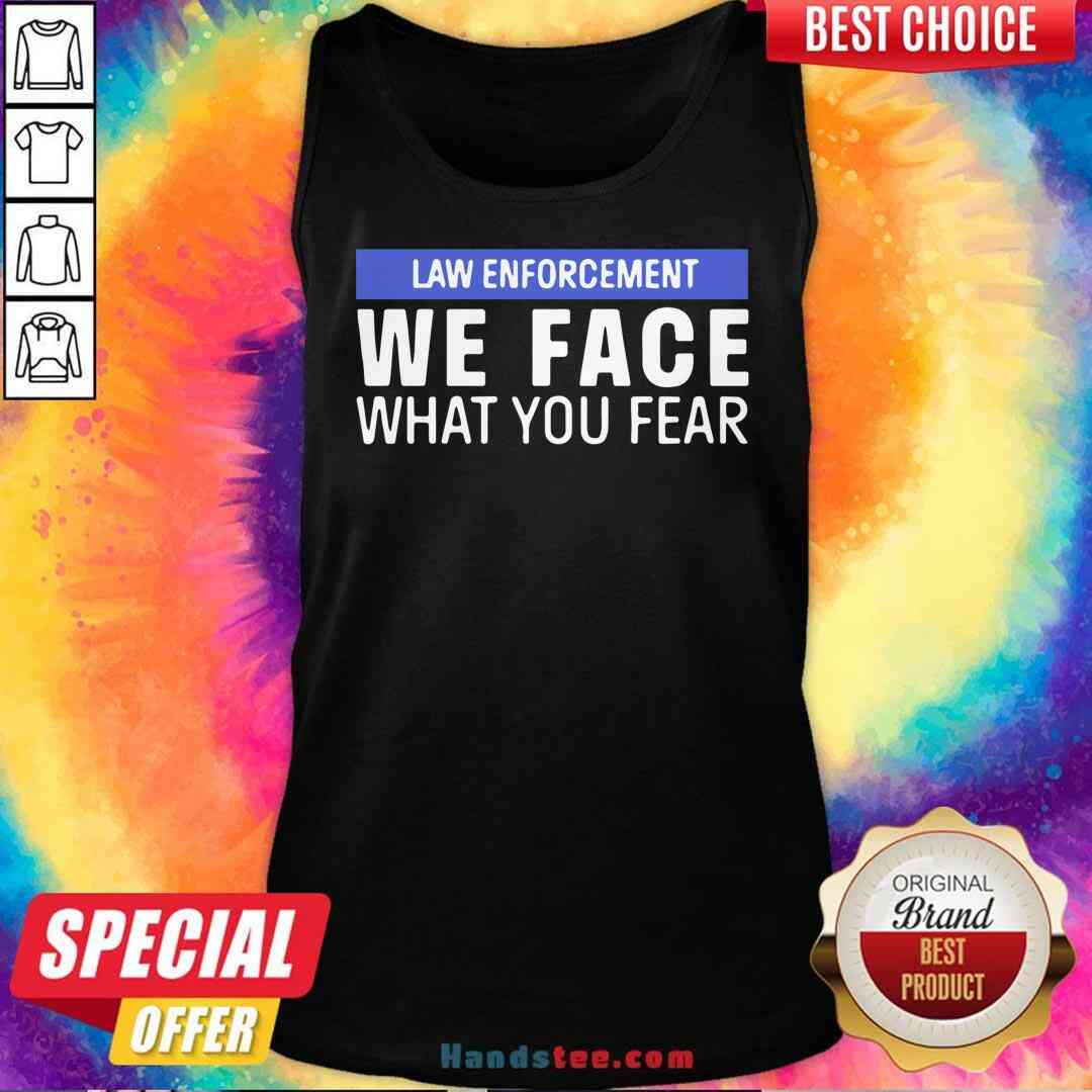 Nice We Face What You Fear Law Enforcement Shirt