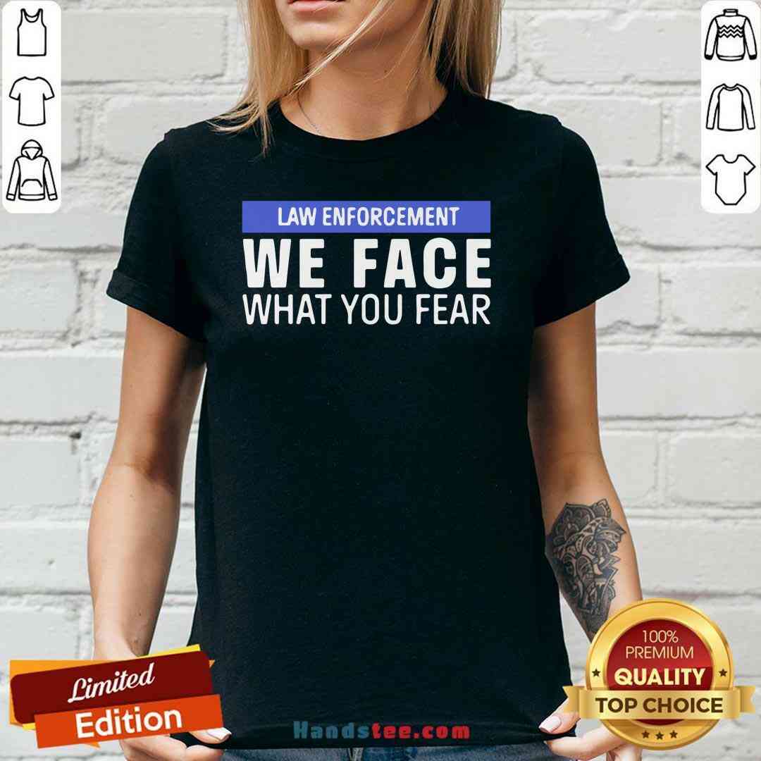 Nice We Face What You Fear Law Enforcement Shirt