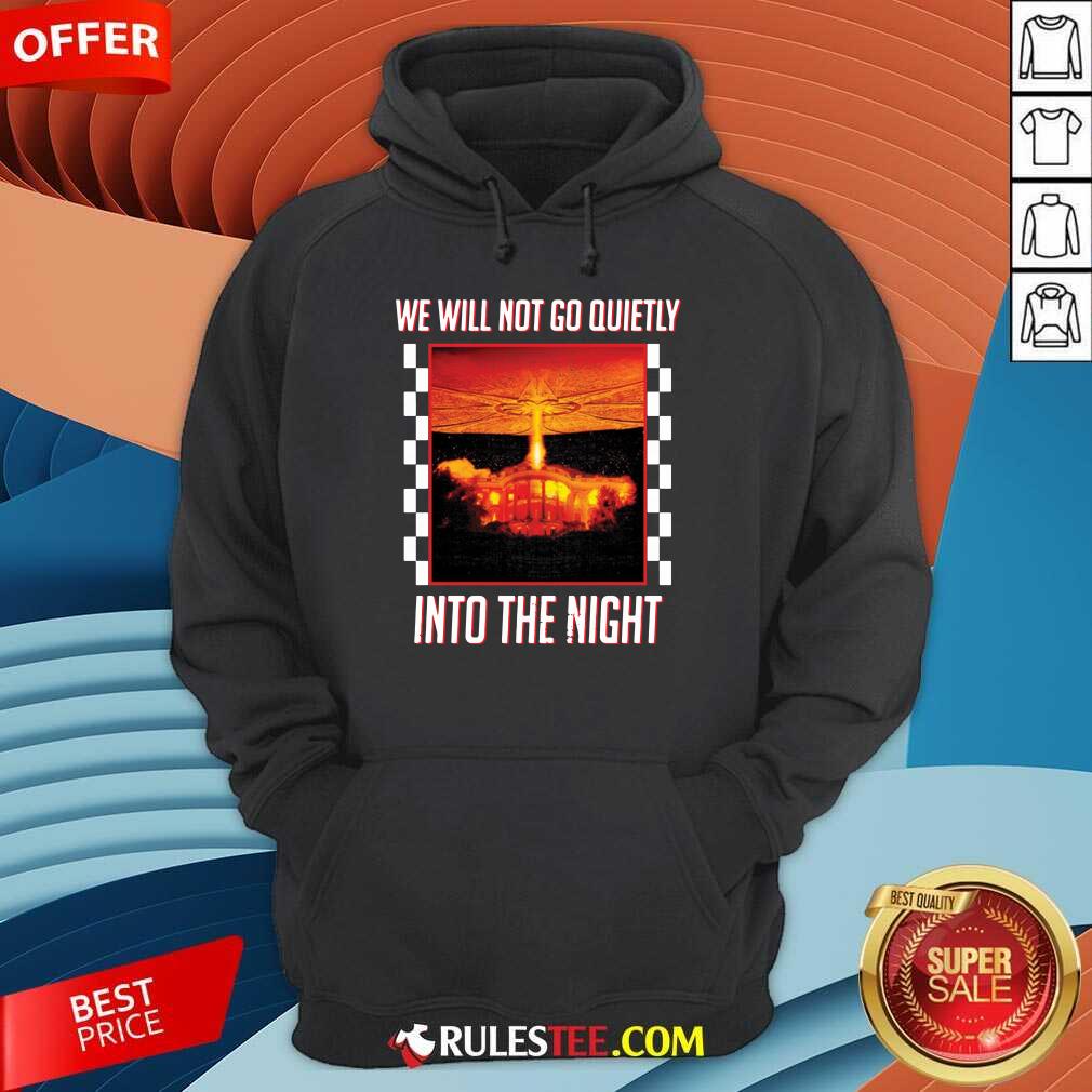 Nice We Will Not Go Quietly Into The Night Shirt