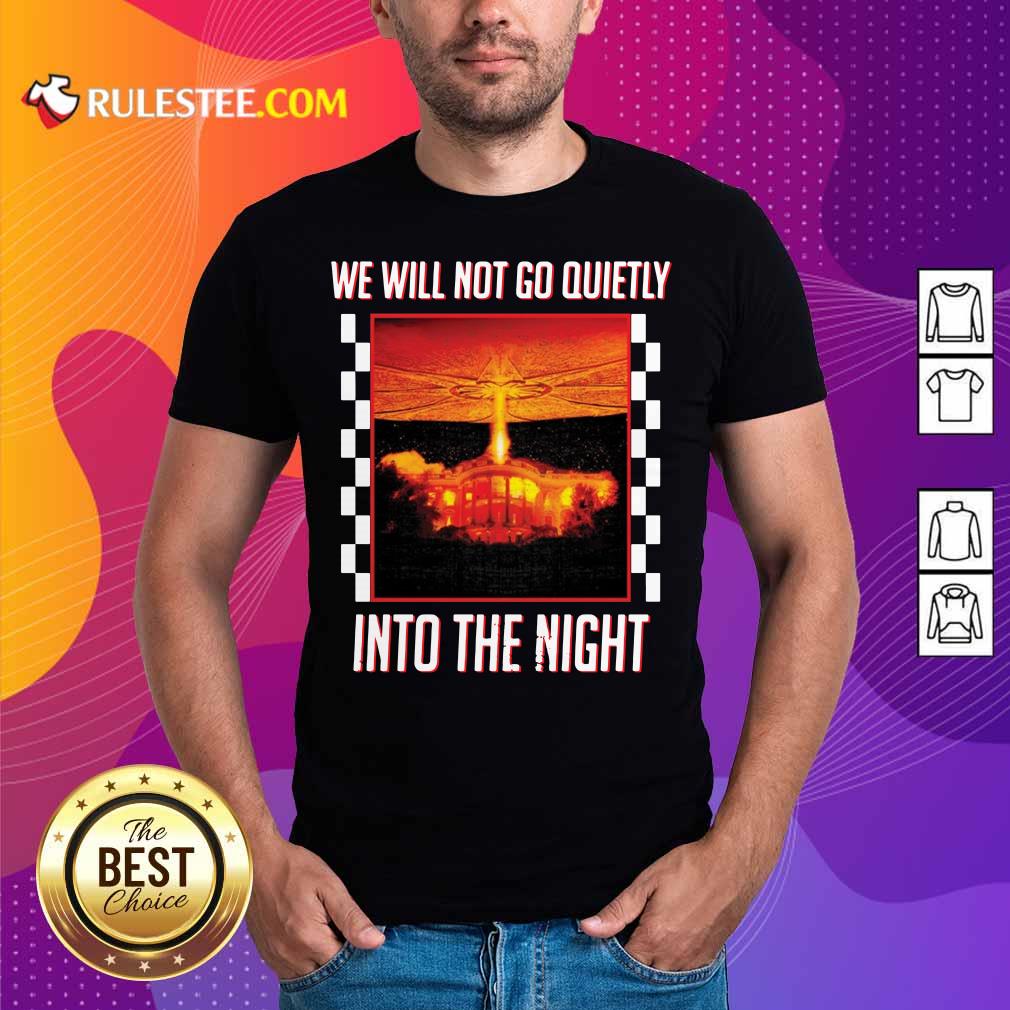 Nice We Will Not Go Quietly Into The Night Shirt