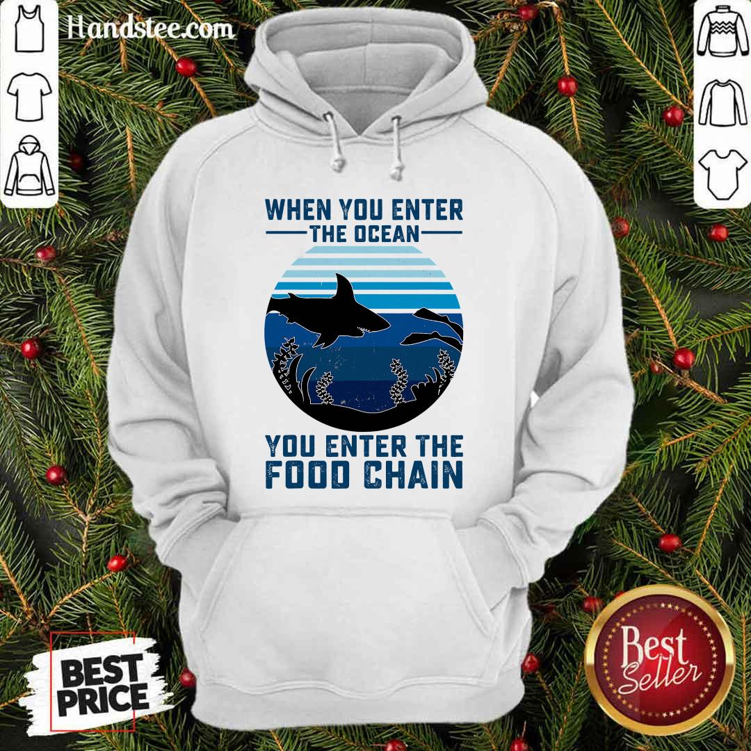 Nice When You Enter The Ocean You Enter The Food Chain Ocean Shark Shirt