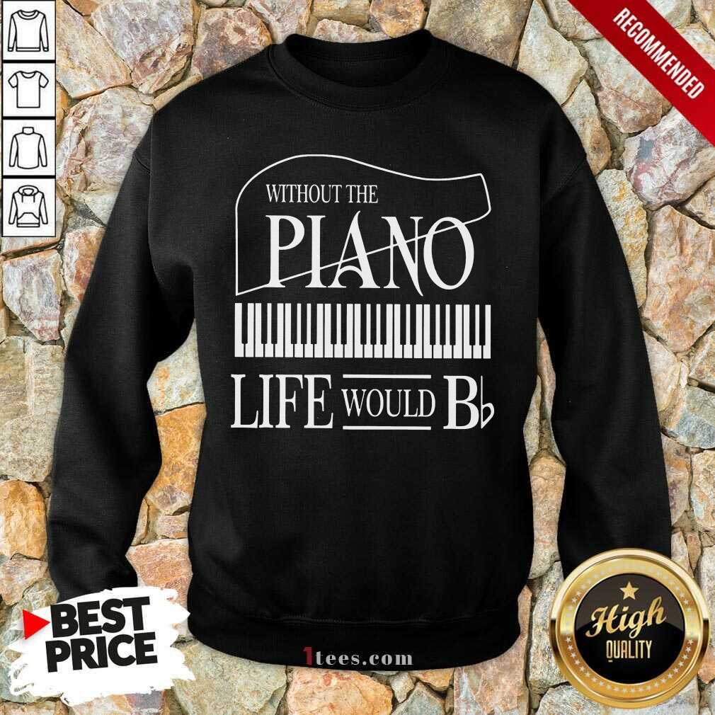 Nice Without The Piano Life Would Bb Shirt