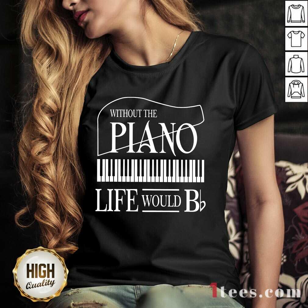 Nice Without The Piano Life Would Bb Shirt