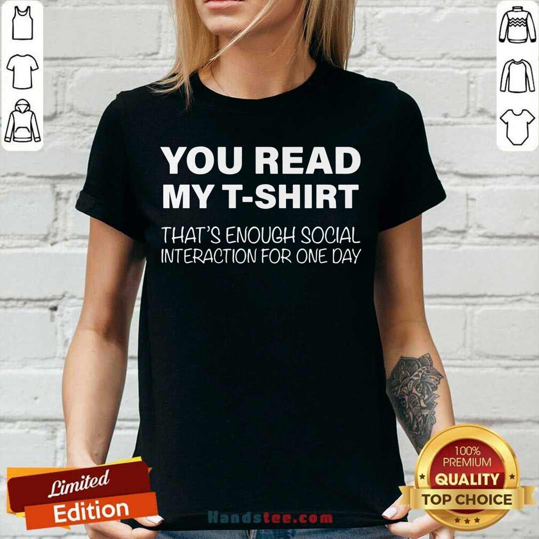 Nice You Read My T-shirt That’s Enough Social Interaction For One Day Shirt