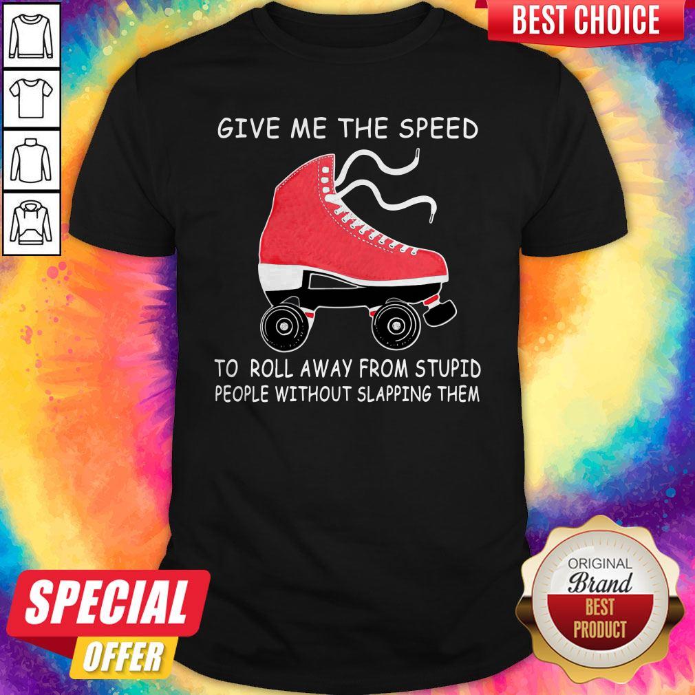 nive-give-me-the-speed-to-roll-away-from-stupid-people-without-slapping-them-shirt.jpg
