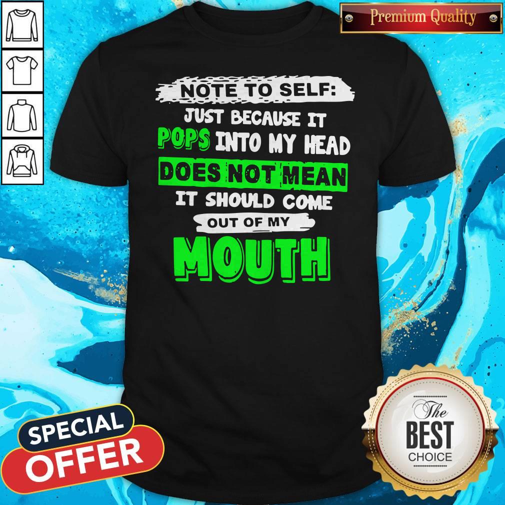 note-to-self-just-because-it-pops-into-my-head-does-not-mean-it-should-come-out-of-my-mouth-shirt.jpg