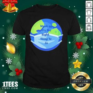 Awesome Mask Up Its The Right Thing To Do Earth Wear Mask Corona Virus Shirt