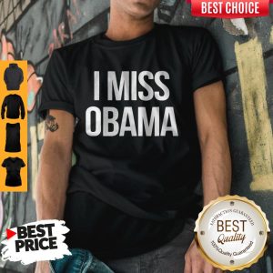 Nice I miss Barack Obama shirt