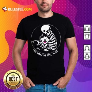 Nice Skeleton Hug Husky You Make Me Feel Alive Shirt