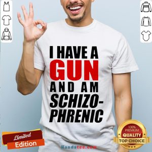 Nice Buy I Have A Gun And Am Schizophrenic T-Shirt