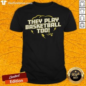 Good They Play Basketball Too 2020 Sue Shirt