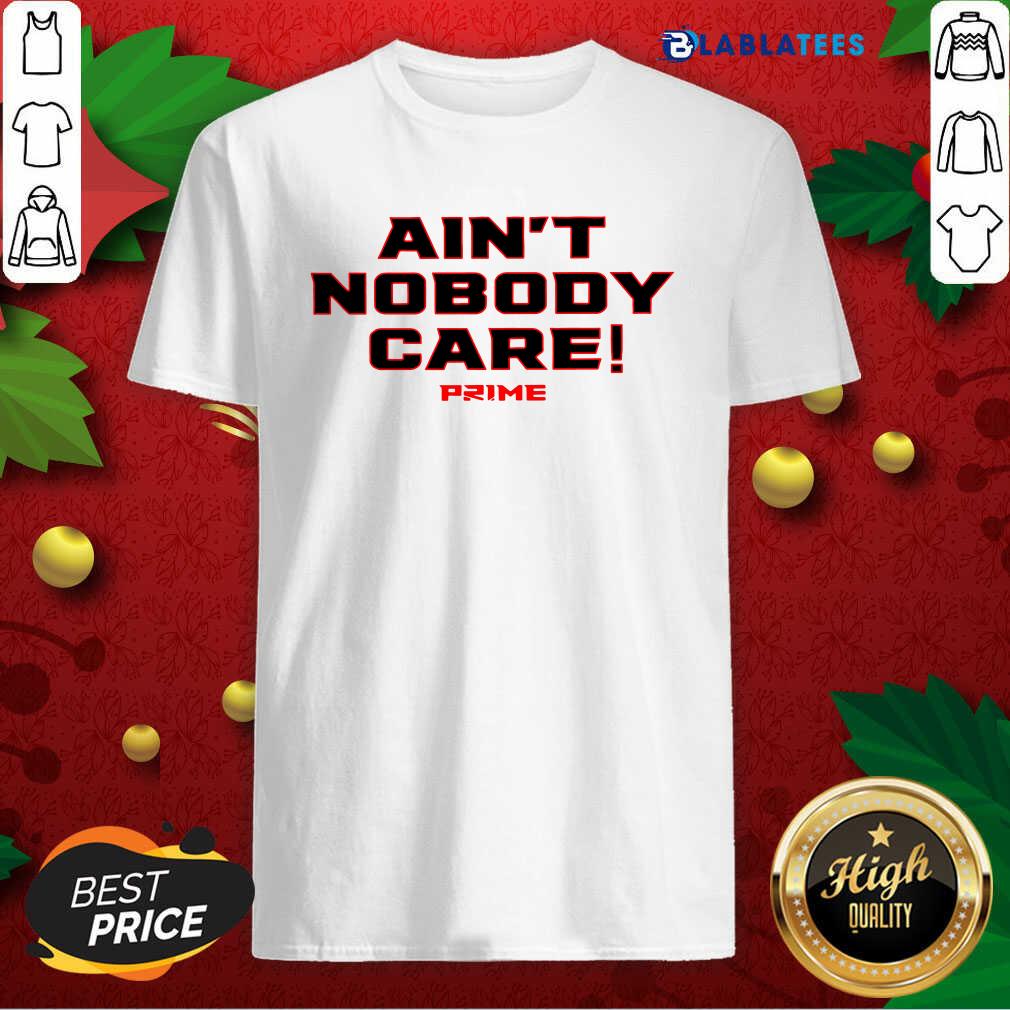 Official Ain’t Nobody Care Prime Shirt