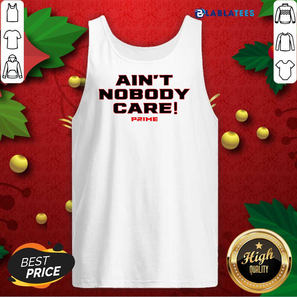Official Ain’t Nobody Care Prime Shirt