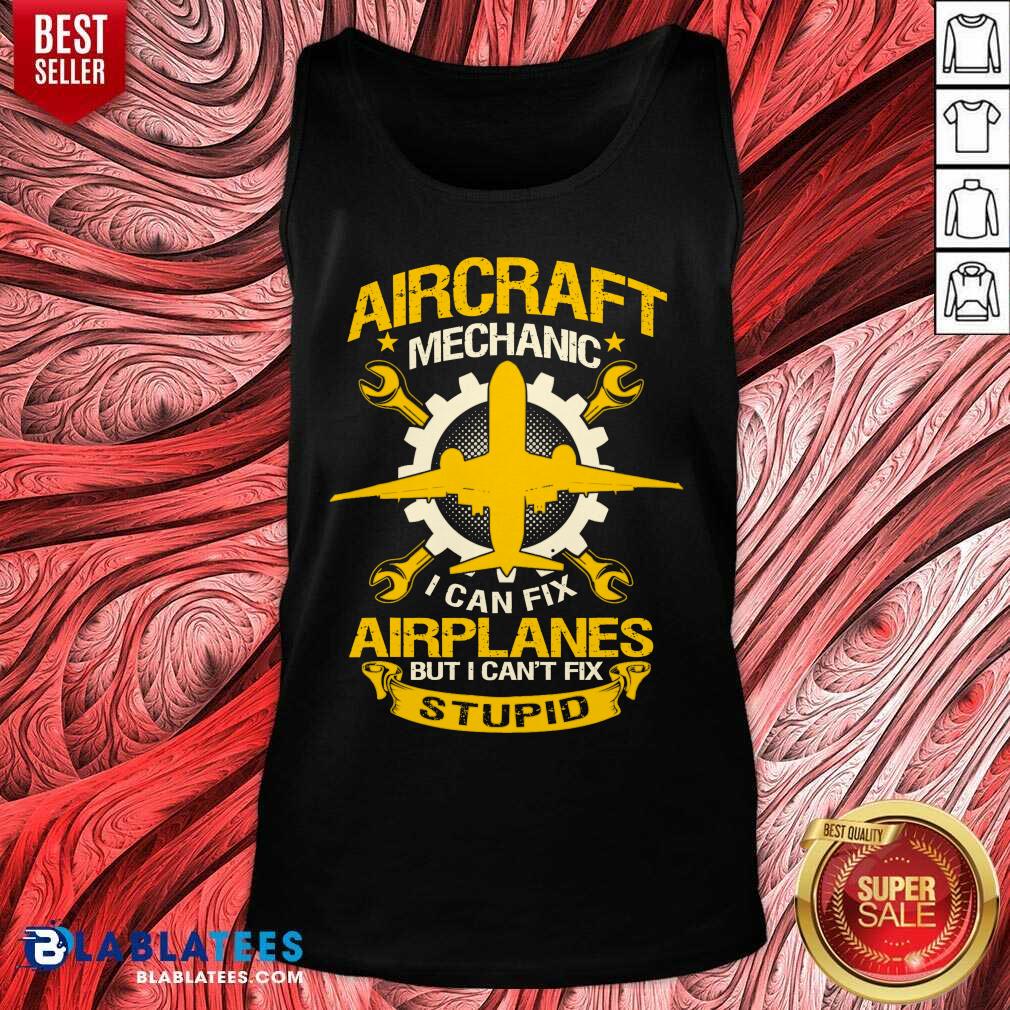official-aircraft-mechanic-i-can-fix-airplane-but-i-cant-fix-stupid-aviation-tank-top.jpg
