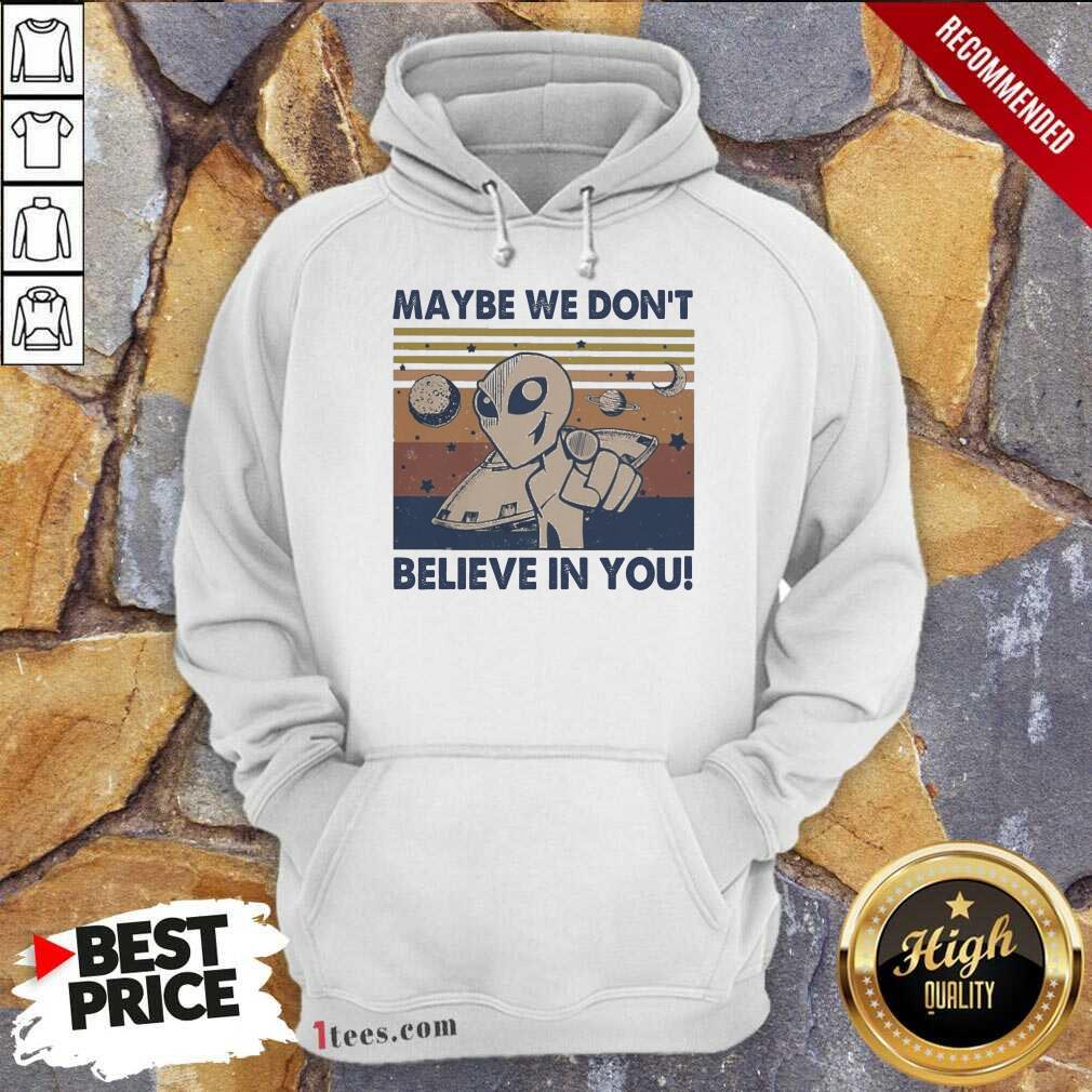 Official Alien Maybe We Don’t Believe In You Vintage Shirt