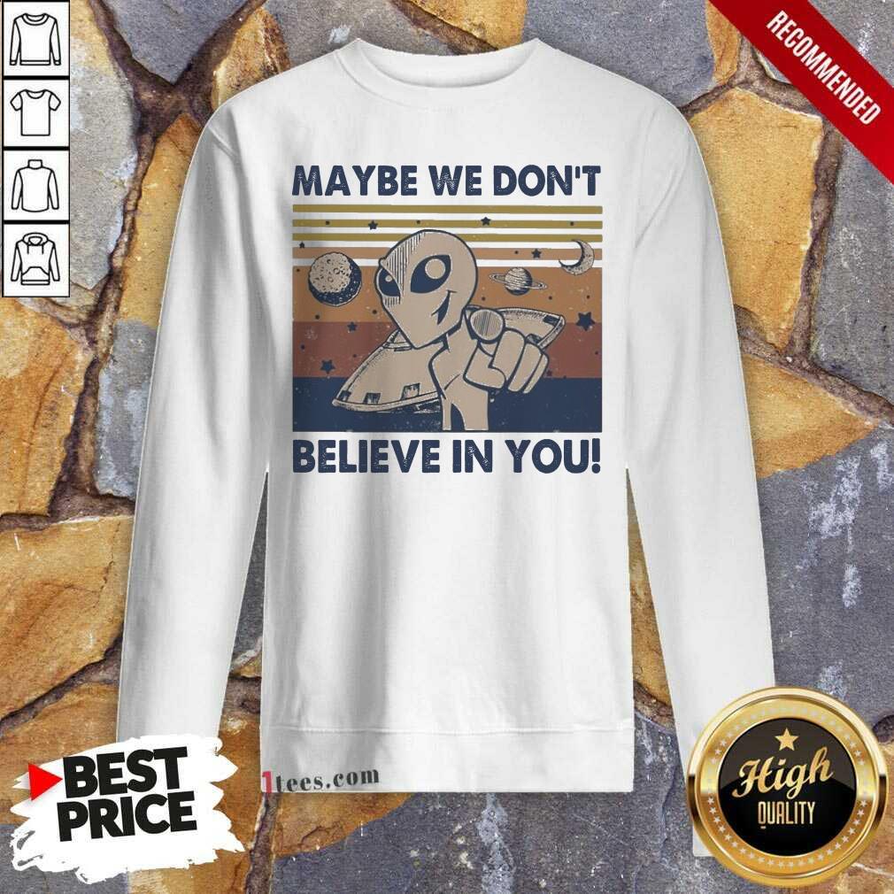 Official Alien Maybe We Don’t Believe In You Vintage Shirt