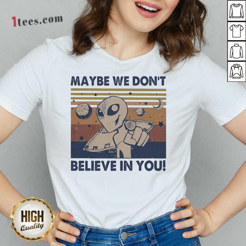 Official Alien Maybe We Don’t Believe In You Vintage Shirt