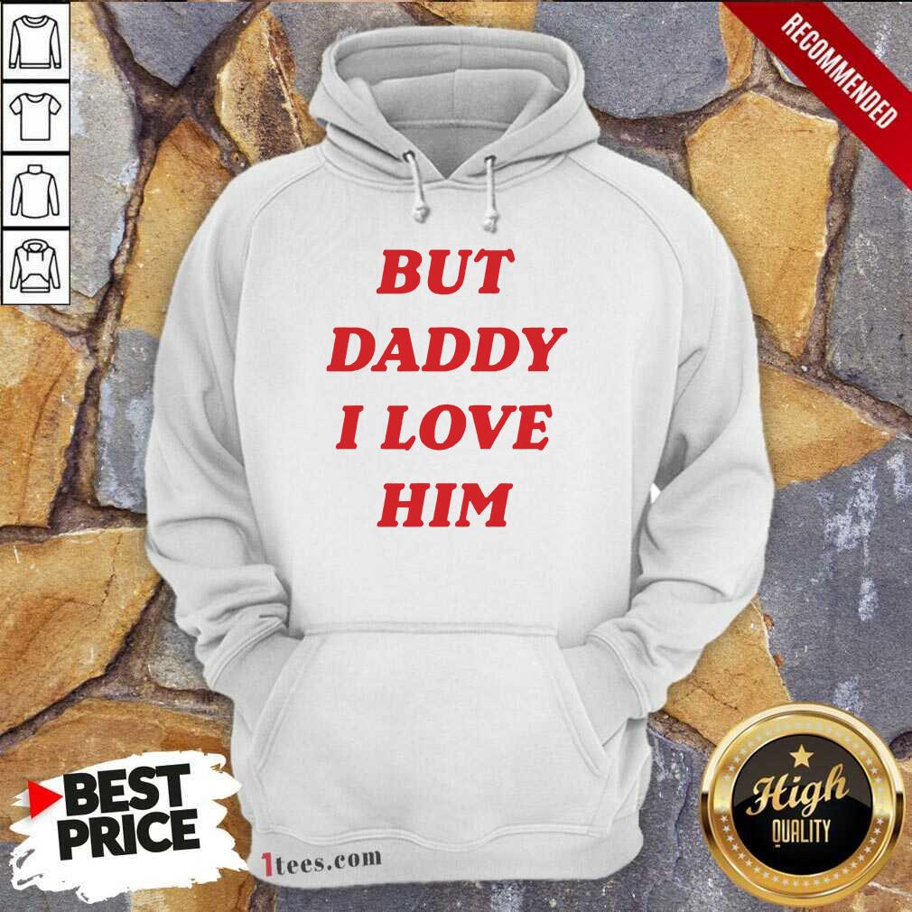 Official But Daddy I Love Him Shirt