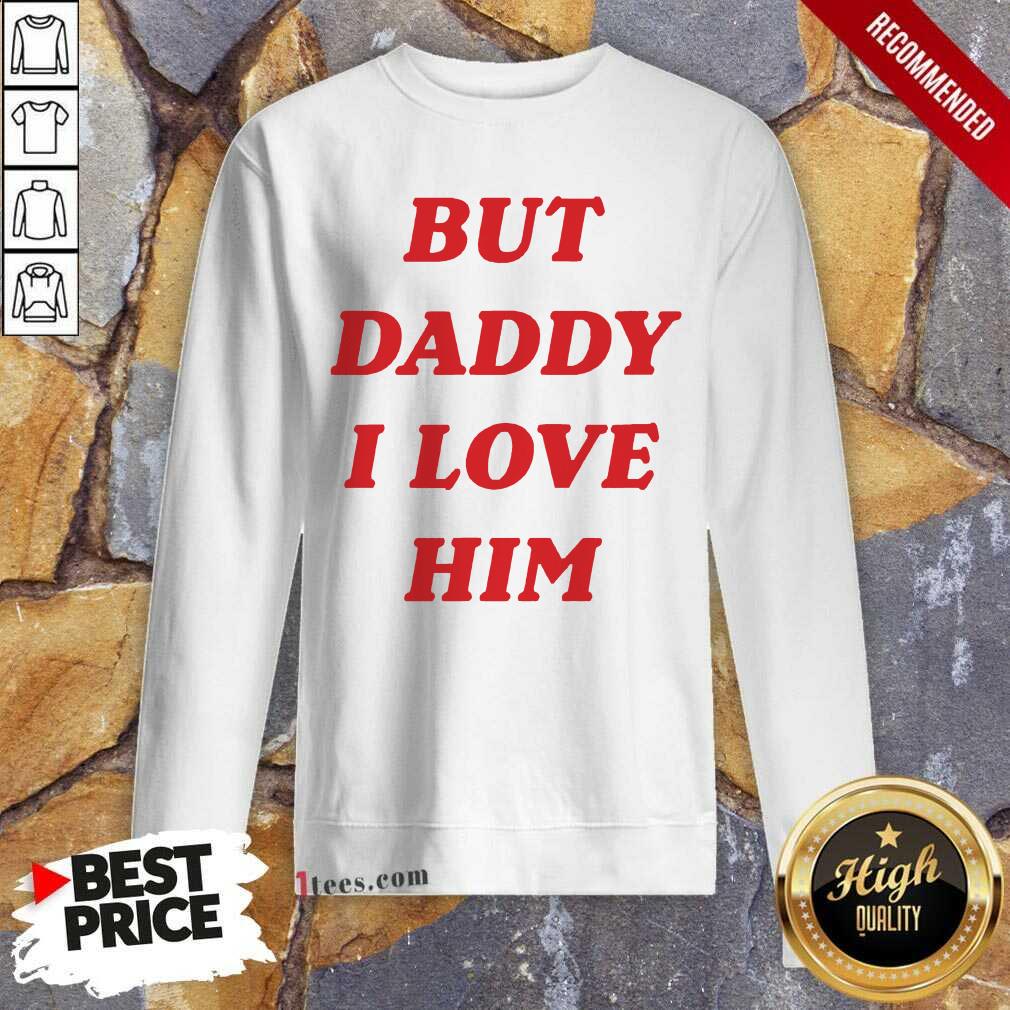 Official But Daddy I Love Him Shirt