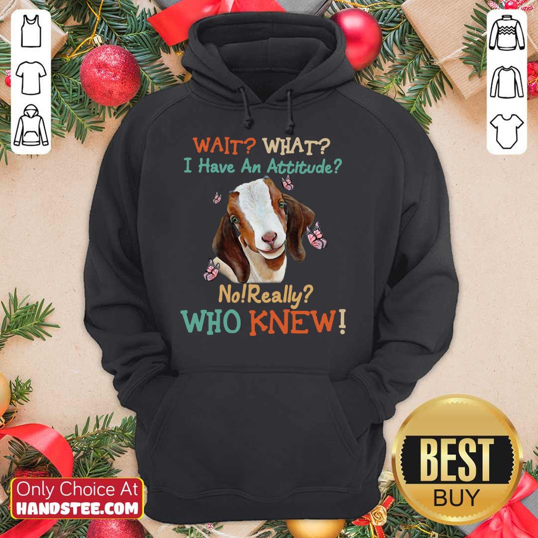 Official Goat Wait What I Have An Attitude No Really Who Knew Shirt