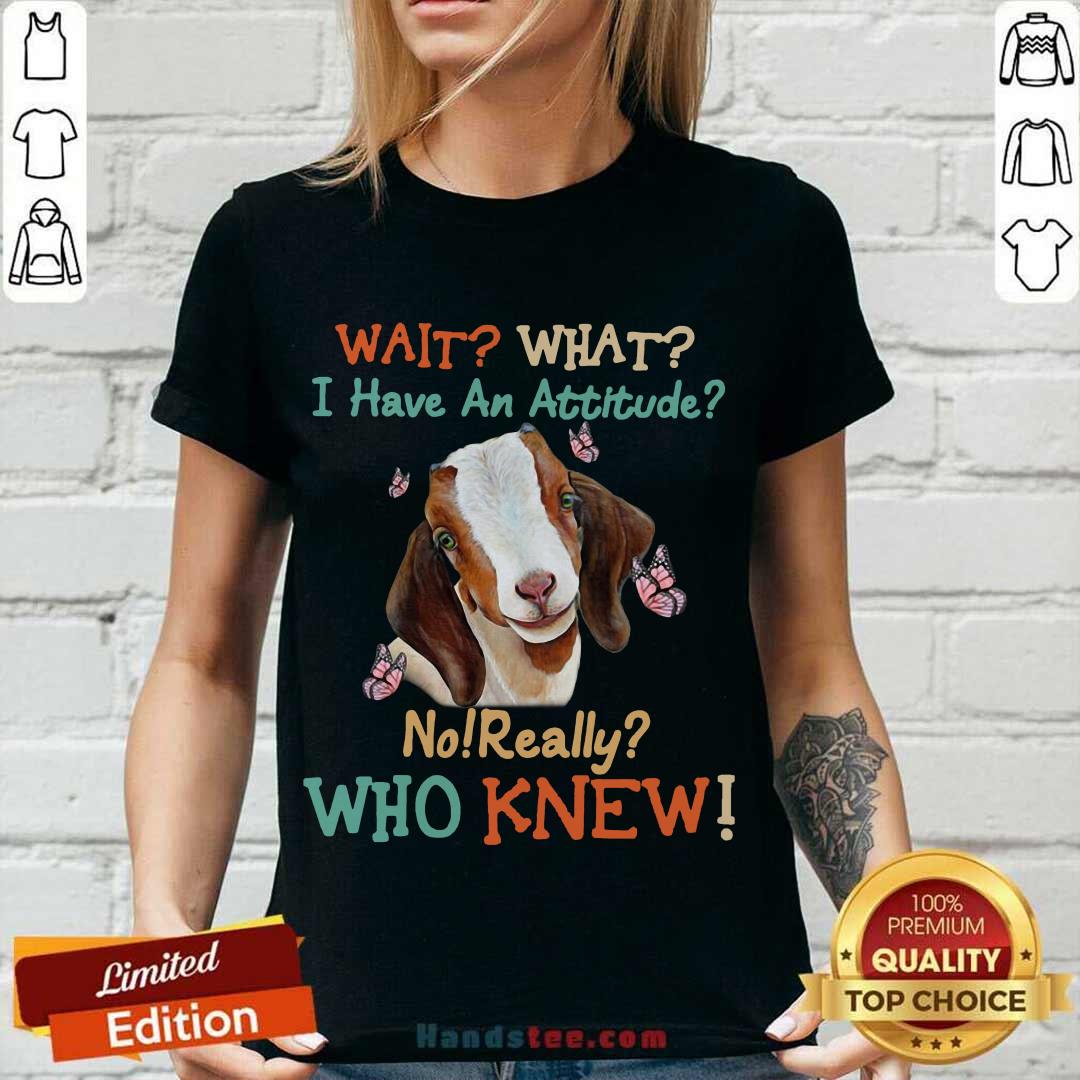 Official Goat Wait What I Have An Attitude No Really Who Knew Shirt