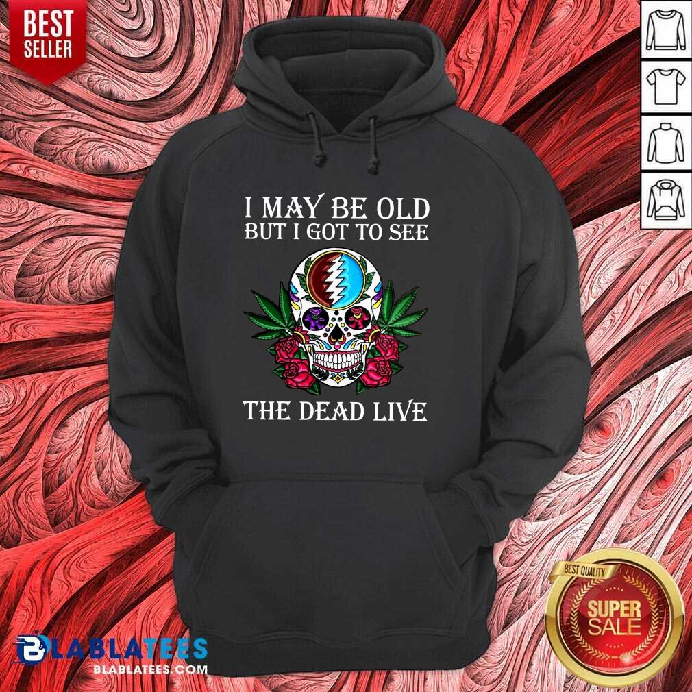 official-great-sugar-skull-i-may-be-old-but-i-got-to-see-the-dead-live-rose-hoodie.jpg