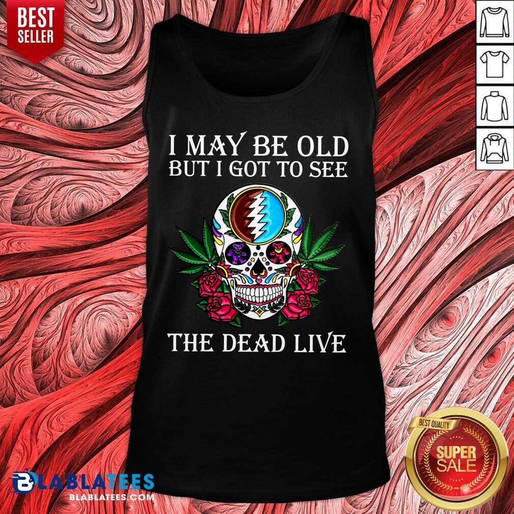 official-great-sugar-skull-i-may-be-old-but-i-got-to-see-the-dead-live-rose-tank-top.jpg
