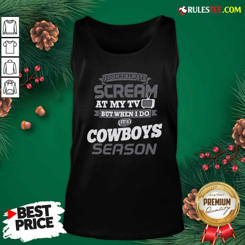 official-i-dont-always-scream-at-my-tv-but-when-i-do-its-dallas-cowboys-season-tank-top.jpg