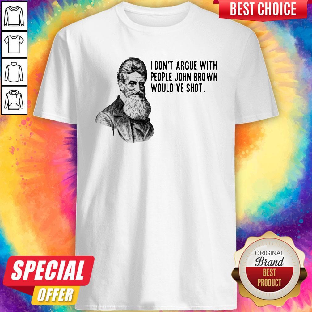 Official I Don’t Argue With People John Brown Would’ve Shot Shirt
