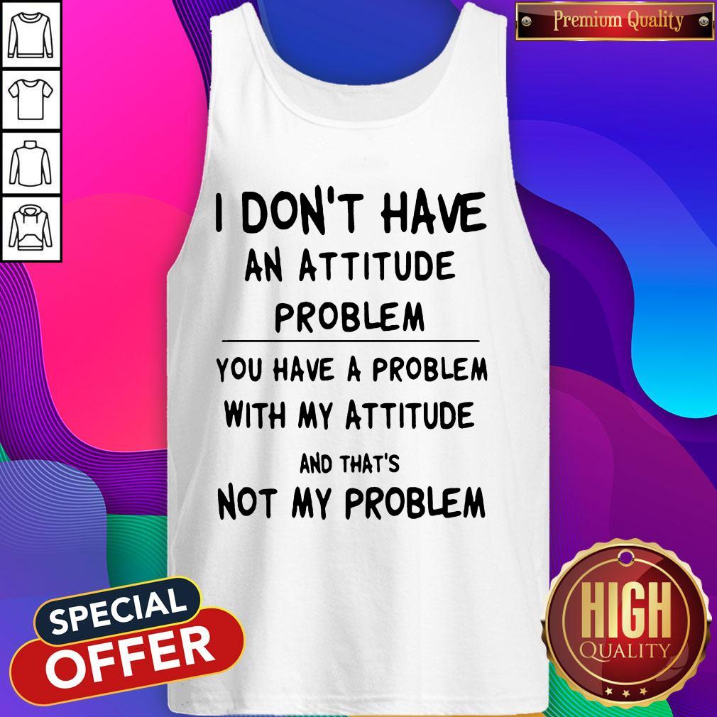 Official I Don't Have An Attitude Problem Shirt