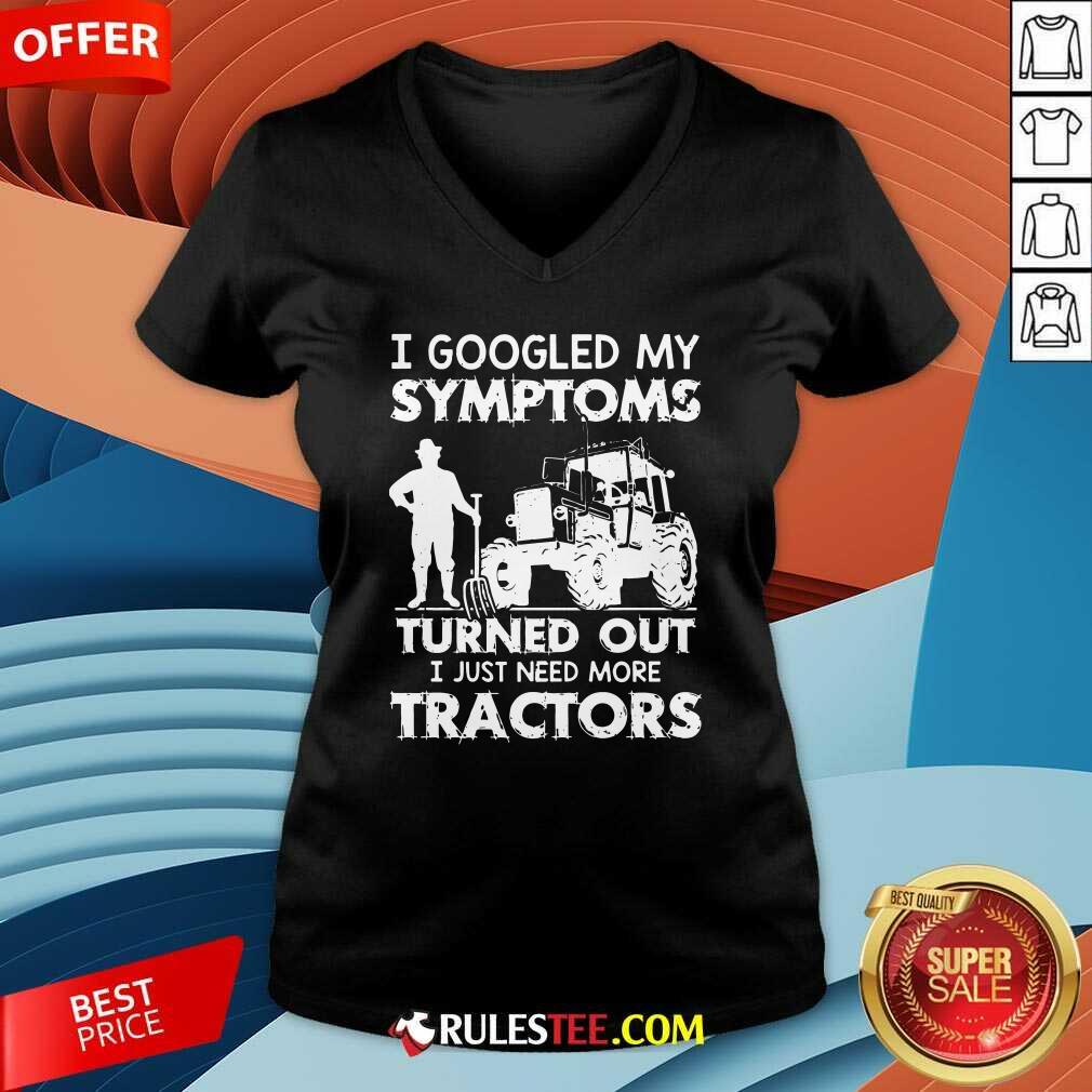 Official I Googled My Symptoms Turns Out I Just Need More Tractors Shirt