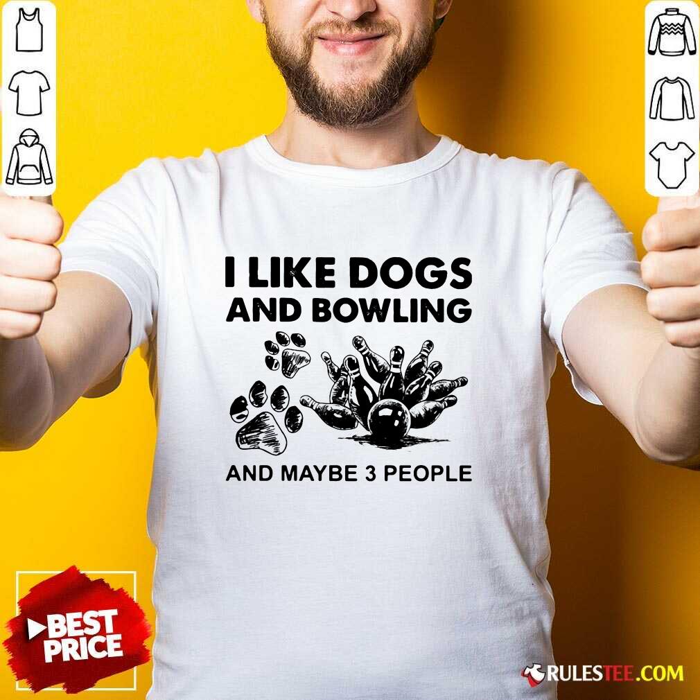 Official I Like Dogs And Bowling And Maybe Three People Shirt
