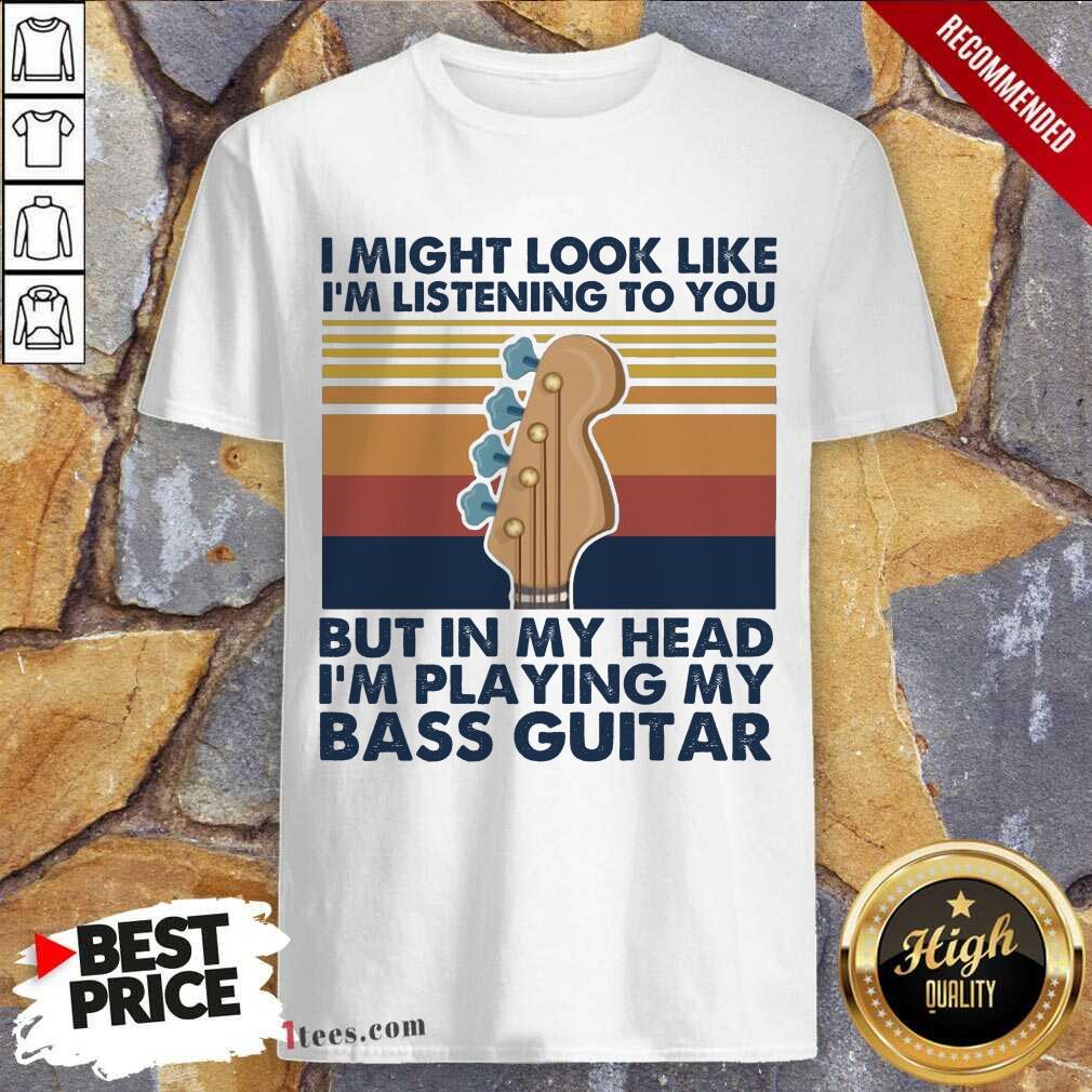 official-i-might-look-like-im-listening-to-you-but-in-my-head-im-playing-myshirt.jpg