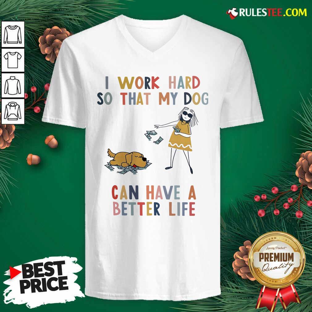 Official I Work Hard So That My Dog Can Have A Better Life Shirt