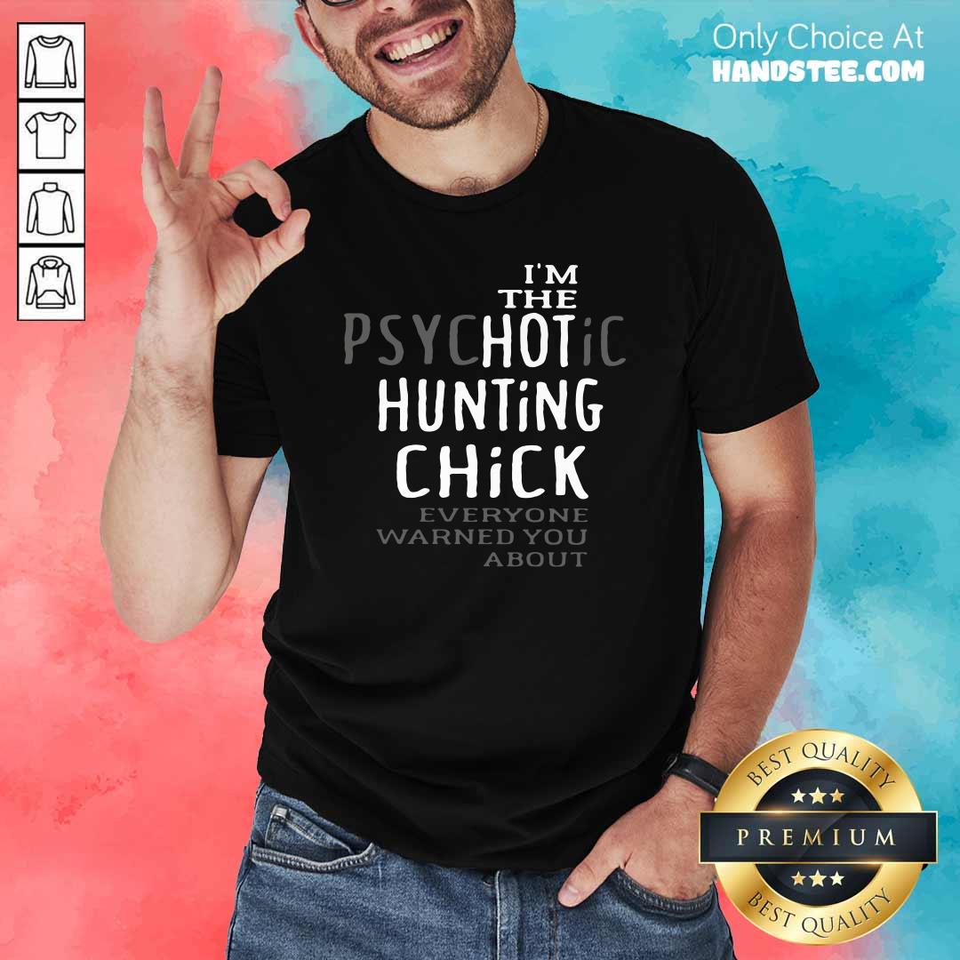 Official I’m Psychotic Hunting Chick 6 Shirt
